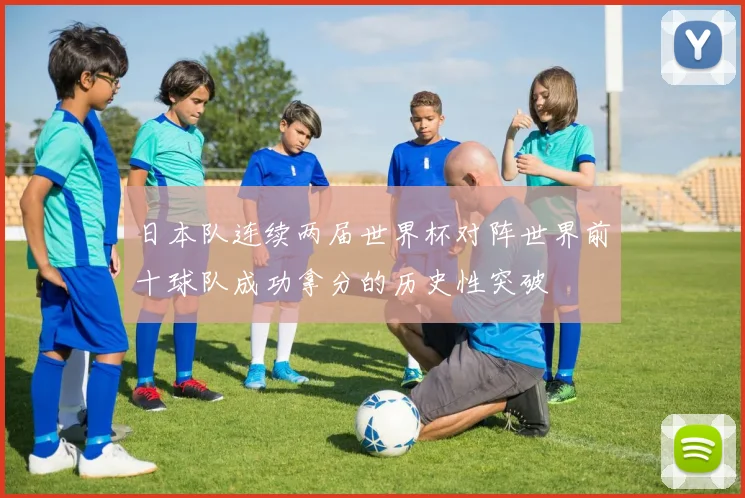 日本队连续两届世界杯对阵世界前十球队成功拿分的历史性突破