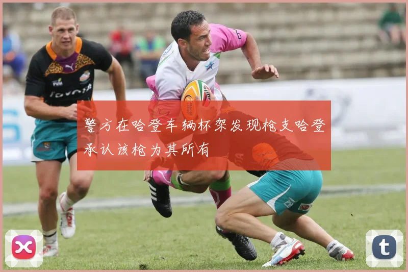 警方在哈登车辆杯架发现枪支哈登承认该枪为其所有